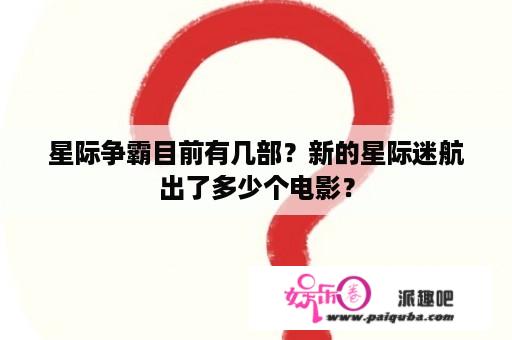 星际争霸目前有几部？新的星际迷航出了多少个电影？