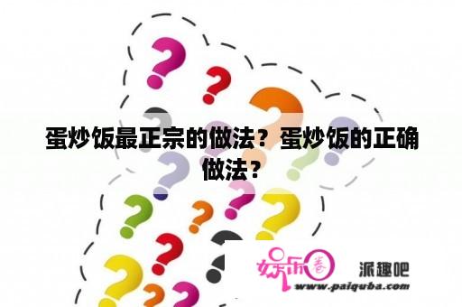 蛋炒饭最正宗的做法？蛋炒饭的正确做法？