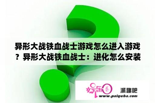 异形大战铁血战士游戏怎么进入游戏？异形大战铁血战士：进化怎么安装？