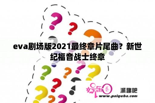 eva剧场版2021最终章片尾曲？新世纪福音战士终章