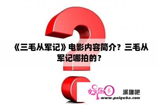 《三毛从军记》电影内容简介？三毛从军记哪拍的？