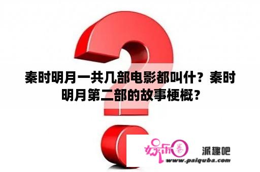 秦时明月一共几部电影都叫什？秦时明月第二部的故事梗概？