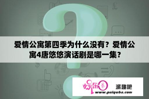 爱情公寓第四季为什么没有？爱情公寓4唐悠悠演话剧是哪一集？