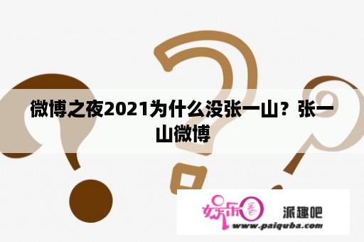 微博之夜2021为什么没张一山？张一山微博