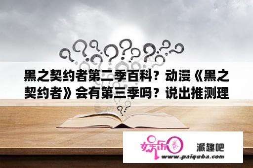 黑之契约者第二季百科？动漫《黑之契约者》会有第三季吗？说出推测理由，谢谢？