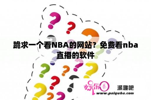 跪求一个看NBA的网站？免费看nba直播的软件