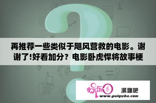 再推荐一些类似于飓风营救的电影。谢谢了!好看加分？电影卧虎悍将故事梗概？