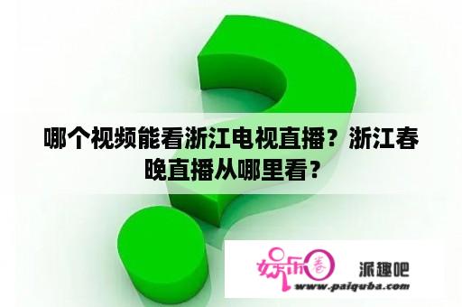 哪个视频能看浙江电视直播？浙江春晚直播从哪里看？