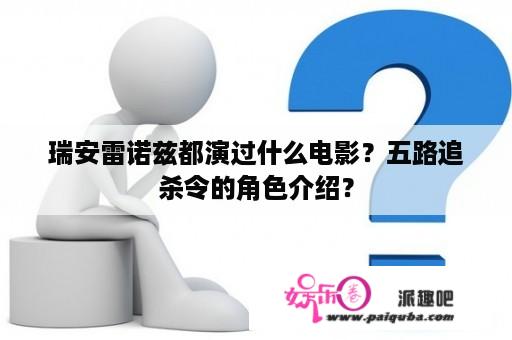 瑞安雷诺兹都演过什么电影？五路追杀令的角色介绍？