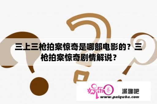 三上三枪拍案惊奇是哪部电影的？三枪拍案惊奇剧情解说？