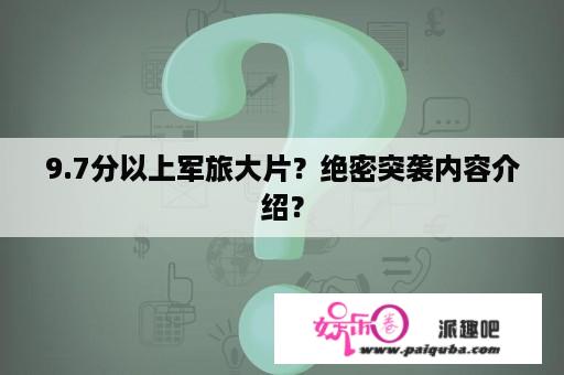 9.7分以上军旅大片？绝密突袭内容介绍？