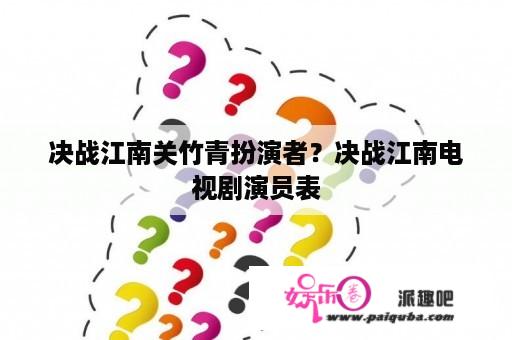 决战江南关竹青扮演者？决战江南电视剧演员表