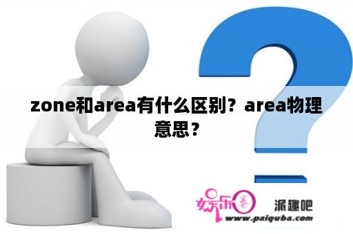 zone和area有什么区别？area物理意思？