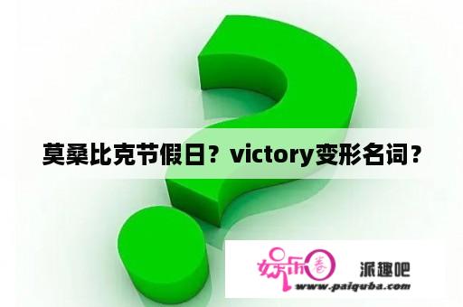 莫桑比克节假日？victory变形名词？