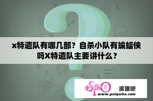 x特遣队有哪几部？自杀小队有蝙蝠侠吗X特遣队主要讲什么？