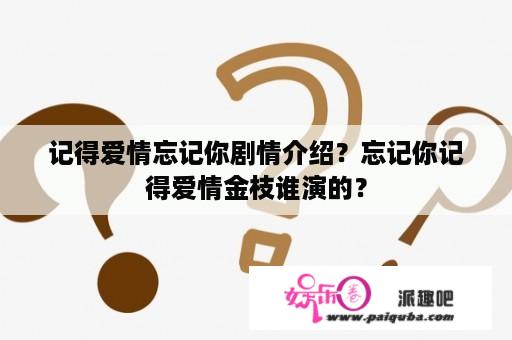 记得爱情忘记你剧情介绍？忘记你记得爱情金枝谁演的？