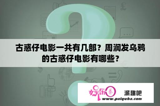 古惑仔电影一共有几部？周润发乌鸦的古惑仔电影有哪些？