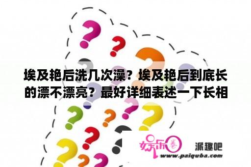 埃及艳后洗几次澡？埃及艳后到底长的漂不漂亮？最好详细表述一下长相？