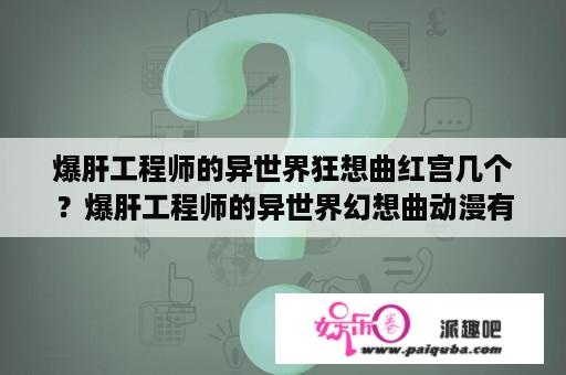 爆肝工程师的异世界狂想曲红宫几个？爆肝工程师的异世界幻想曲动漫有多少集？