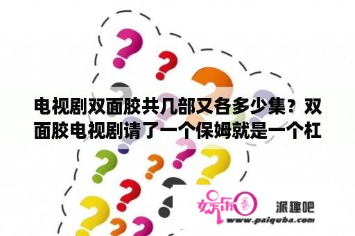 电视剧双面胶共几部又各多少集？双面胶电视剧请了一个保姆就是一个杠精是哪一集？