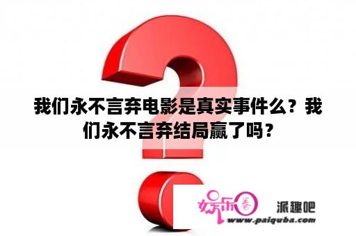 我们永不言弃电影是真实事件么？我们永不言弃结局赢了吗？