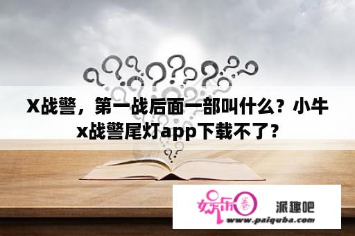 X战警，第一战后面一部叫什么？小牛x战警尾灯app下载不了？