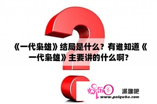 《一代枭雄》结局是什么？有谁知道《一代枭雄》主要讲的什么啊？