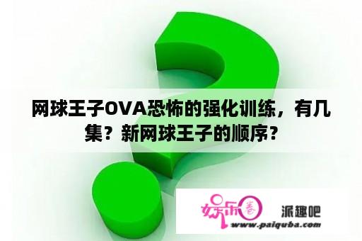 网球王子OVA恐怖的强化训练，有几集？新网球王子的顺序？