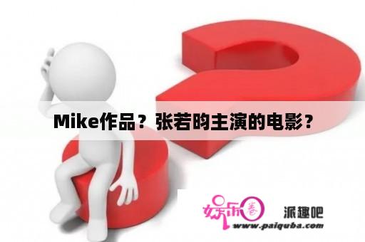 Mike作品？张若昀主演的电影？