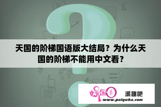 天国的阶梯国语版大结局？为什么天国的阶梯不能用中文看？