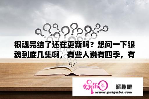 银魂完结了还在更新吗？想问一下银魂到底几集啊，有些人说有四季，有些人说有368集，请问一共几集啊，谢谢？