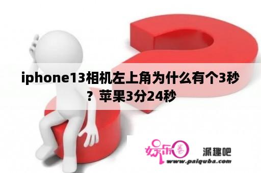 iphone13相机左上角为什么有个3秒？苹果3分24秒