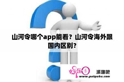 山河令哪个app能看？山河令海外跟国内区别？