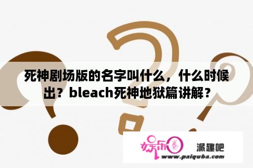 死神剧场版的名字叫什么，什么时候出？bleach死神地狱篇讲解？