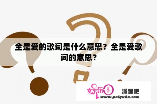 全是爱的歌词是什么意思？全是爱歌词的意思？