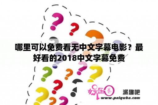 哪里可以免费看无中文字幕电影？最好看的2018中文字幕免费