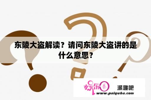 东陵大盗解读？请问东陵大盗讲的是什么意思？