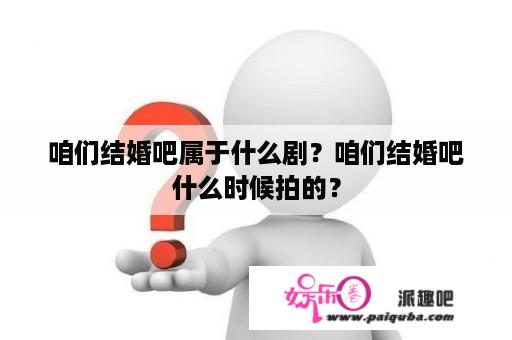 咱们结婚吧属于什么剧？咱们结婚吧什么时候拍的？