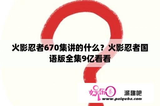 火影忍者670集讲的什么？火影忍者国语版全集9亿看看