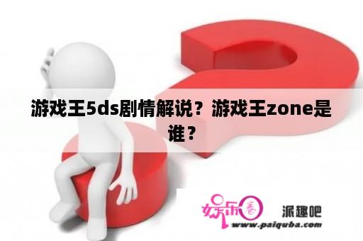 游戏王5ds剧情解说？游戏王zone是谁？