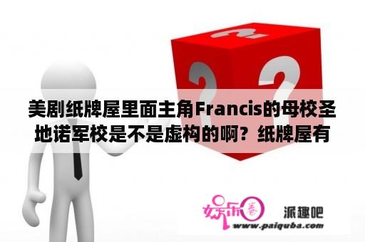 美剧纸牌屋里面主角Francis的母校圣地诺军校是不是虚构的啊？纸牌屋有几季？