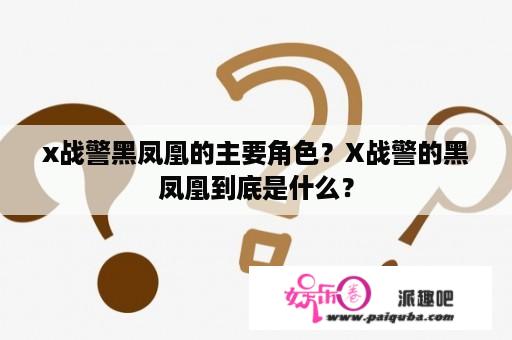 x战警黑凤凰的主要角色？X战警的黑凤凰到底是什么？