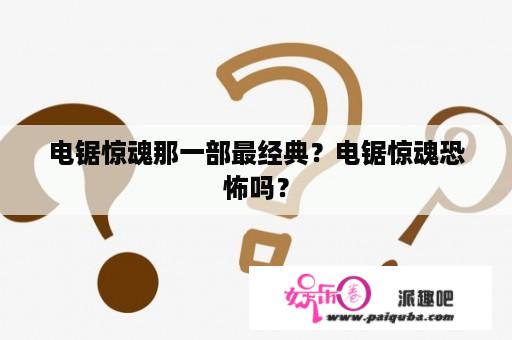 电锯惊魂那一部最经典？电锯惊魂恐怖吗？