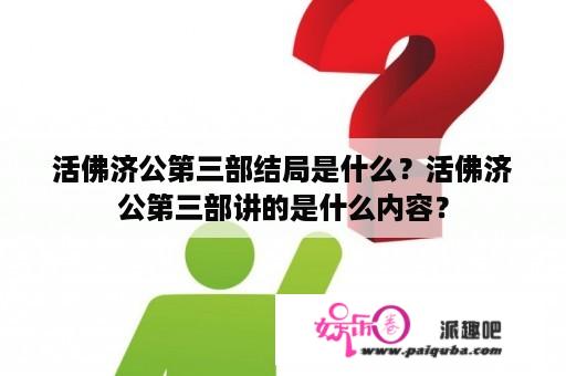 活佛济公第三部结局是什么？活佛济公第三部讲的是什么内容？