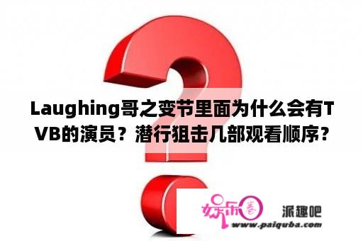 Laughing哥之变节里面为什么会有TVB的演员？潜行狙击几部观看顺序？