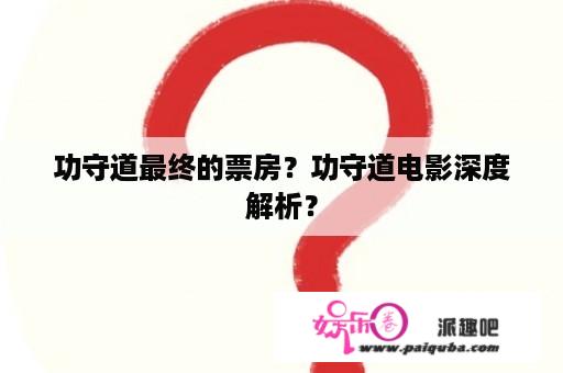 功守道最终的票房？功守道电影深度解析？