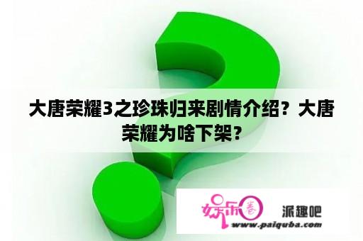 大唐荣耀3之珍珠归来剧情介绍？大唐荣耀为啥下架？