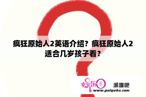 疯狂原始人2英语介绍？疯狂原始人2适合几岁孩子看？