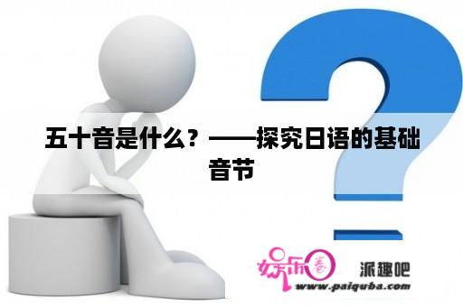 五十音是什么？——探究日语的基础音节