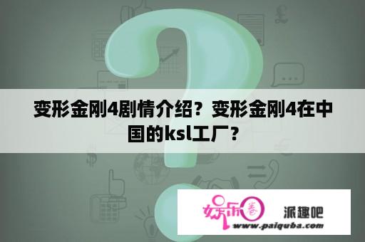 变形金刚4剧情介绍？变形金刚4在中国的ksl工厂？